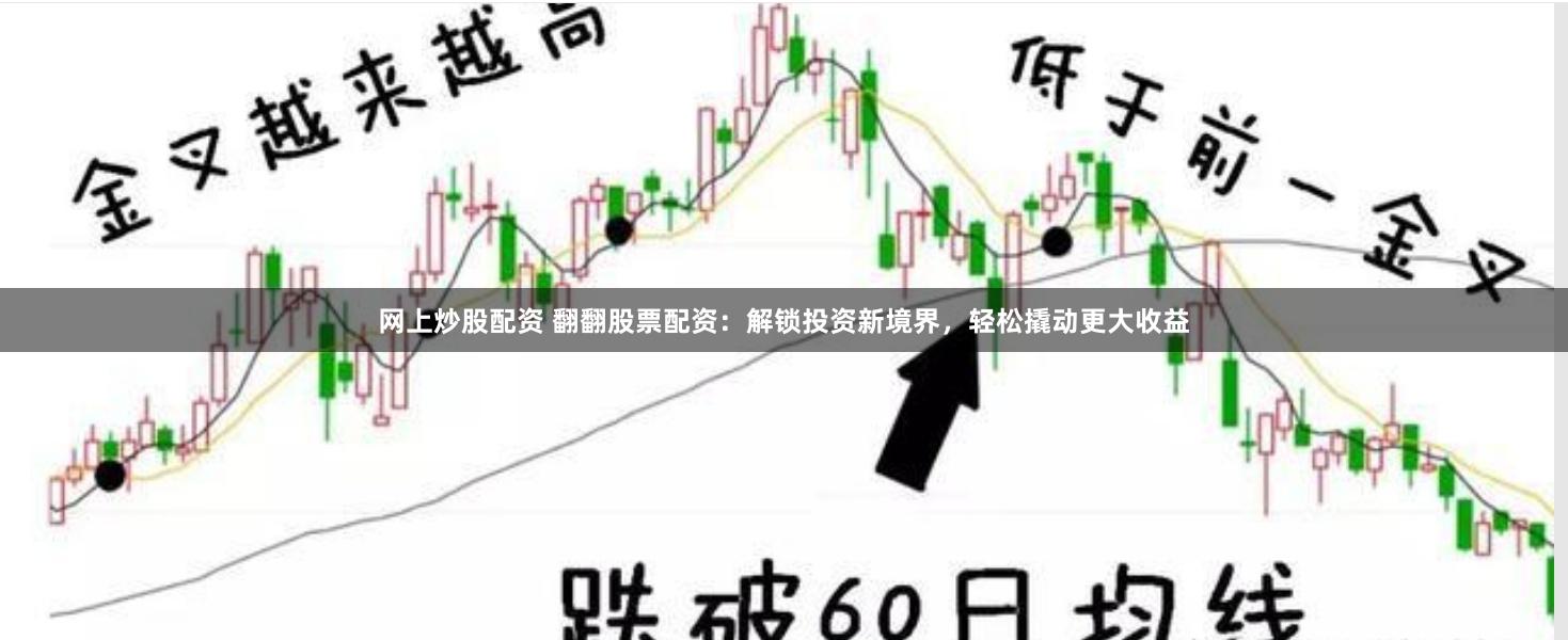 网上炒股配资 翻翻股票配资：解锁投资新境界，轻松撬动更大收益